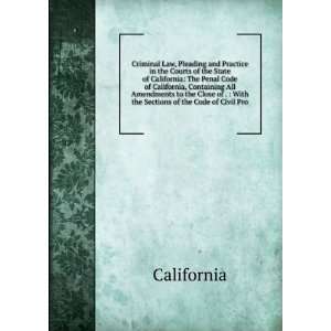 in the Courts of the State of California: The Penal Code of California 