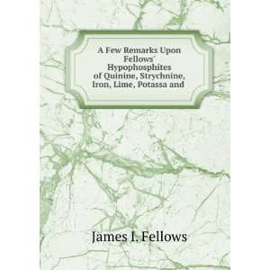   , Strychnine, Iron, Lime, Potassa and . James I. Fellows Books