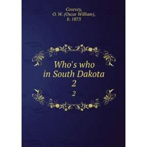   who in South Dakota. 2: O. W. (Oscar William), b. 1873 Coursey: Books