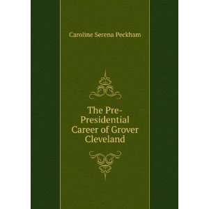   Career of Grover Cleveland Caroline Serena Peckham Books