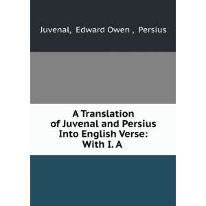   Into English Verse: With I. A .: Edward Owen , Persius Juvenal: Books
