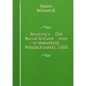   Ground now in Wakefield, Massachusetts, 1688 William E. Eaton Books