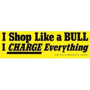  I SHOP LIKE A BULL I CHARGE EVERYTHING decal bumper 