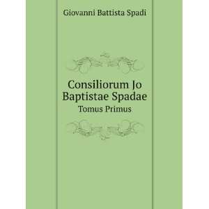   Jo Baptistae Spadae. Tomus Primus Giovanni Battista Spadi Books