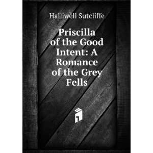  Priscilla of the Good Intent A Romance of the Grey Fells 
