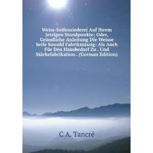  . Und StÃ¤rkefabrikation . (German Edition) C A. TancrÃ© Books