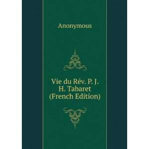   : Vie du RÃ©v. P. J. H. Tabaret (French Edition): Anonymous: Books
