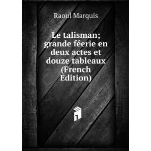   en deux actes et douze tableaux (French Edition) Raoul Marquis Books