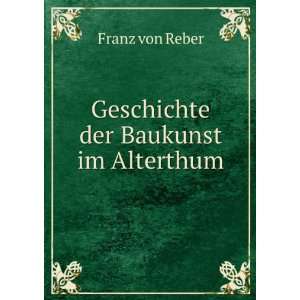    Geschichte der Baukunst im Alterthum Franz von Reber Books