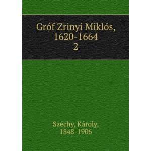   Zrinyi MiklÃ³s, 1620 1664. 2 KÃ¡roly, 1848 1906 SzÃ©chy Books
