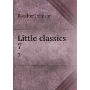  Little classics. 7 Rossiter, 1840 1931 Johnson Books