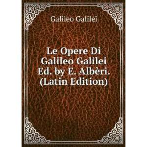   Galileo Galilei Ed. by E. AlbÃ¨ri. (Latin Edition) Galileo Galilei