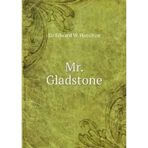  Mr. Gladstone Sir Edward W. Hamilton Books