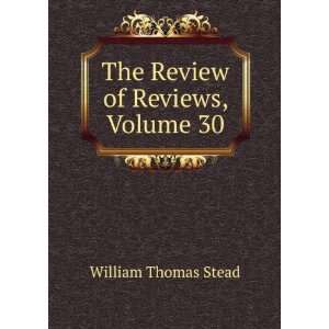    The Review of Reviews, Volume 30: William Thomas Stead: Books