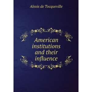   institutions and their influence Alexis de Tocqueville Books