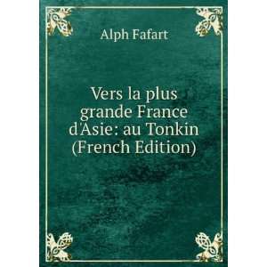   grande France dAsie au Tonkin (French Edition) Alph Fafart Books