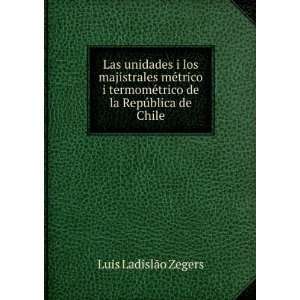   la RepÃºblica de Chile Luis LadislÃ£o Zegers  Books