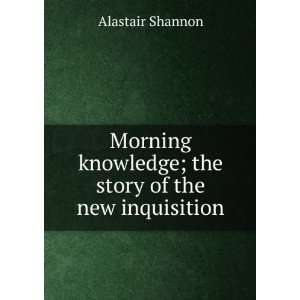   knowledge; the story of the new inquisition Alastair Shannon Books