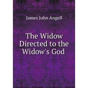  The Widow Directed to the Widows God . James John Angell Books