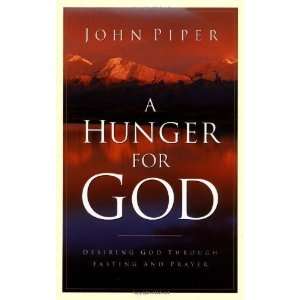  A Hunger for God Desiring God through Fasting and Prayer 