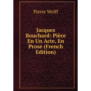 Jacques Bouchard: PiÃ¨ce En Un Acte, En Prose (French Edition 