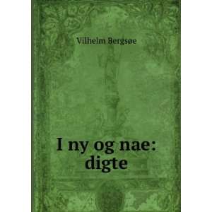  I Ny Og Nae Digte (Danish Edition) Vilhelm BergsÃ¸e 