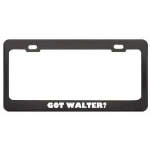 Got Walter? Boy Name Black Metal License Plate Frame Holder Border Tag