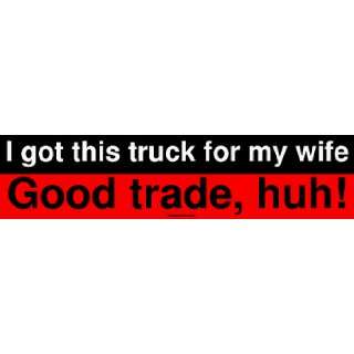   this truck for my wife Good trade, huh! MINIATURE Sticker: Automotive