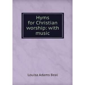  Hyms for Christian Worship With Music Louisa Adams Beal 