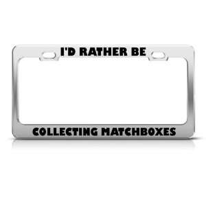 Rather Be Collecting Matchboxes license plate frame Stainless Metal 