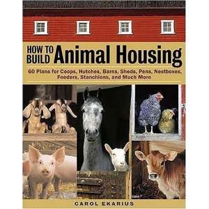 How to Build Animal Housing 60 Plans for Coops, Hutches, Barns, Sheds 