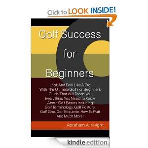 Golf Success For Beginners Abraham A. Knight  Kindle 