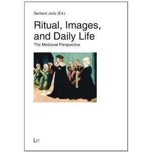 Ritual, Images, and Daily Life The Medieval Perspective (Geschichte 