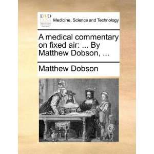  A medical commentary on fixed air  By Matthew Dobson 