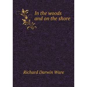  In the woods and on the shore Richard Darwin Ware Books