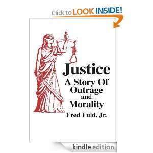 JUSTICE A Story of Outrage and Morality Jr. Fred Fuld  