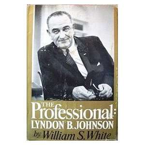  The Professional Lyndon B. Johnson William S White 