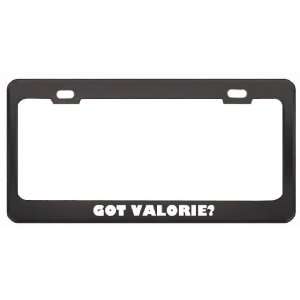 Got Valorie? Girl Name Black Metal License Plate Frame Holder Border 