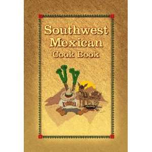  Southwest Mexican Cook Book Authentic Recipes From The 