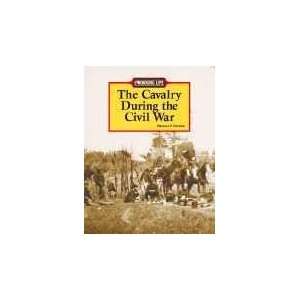    The Cavalry During the Civil War Michael V. Uschan