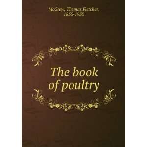    The book of poultry Thomas Fletcher, 1850 1930 McGrew Books