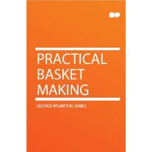  Practical Basket Making George Wharton James Books