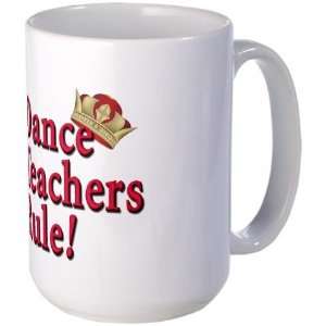  Dance Teachers Rule Hobbies Large Mug by  