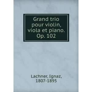  Grand trio pour violin, viola et piano. Op. 102 Ignaz 