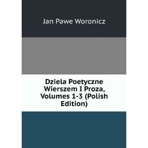   Proza, Volumes 1 3 (Polish Edition): Jan Pawe Woronicz: Books