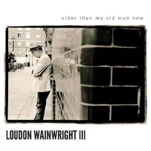 Older Than My Old Man Now Loudon Wainwright III  Musik