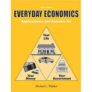 EVERYDAY ECONOMICS: APPLICATIONS AND ANSWERS FOR YOUR LIFE, YOUR MONEY