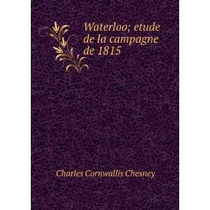   ; etude de la campagne de 1815 Charles Cornwallis Chesney Books