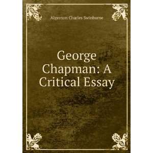  George Chapman A Critical Essay Algernon Charles 