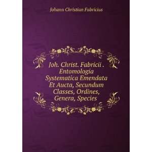  Classes, Ordines, Genera, Species . Johann Christian Fabricius Books